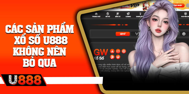 Các sản phẩm xổ số U888 không nên bỏ qua