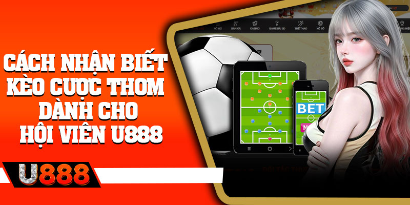 Cách nhận biết kèo cược thơm dành cho hội viên U888