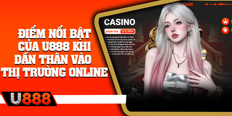 Điểm Nổi Bật Của U888 Khi Dấn Thân Vào Thị Trường Online