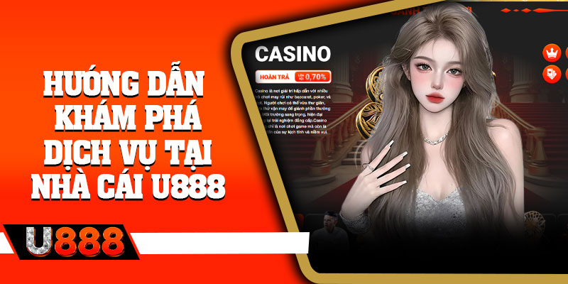 Hướng Dẫn Khám Phá Dịch Vụ Tại Nhà Cái U888