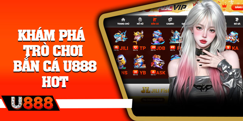 Khám phá trò chơi bắn cá U888 hot