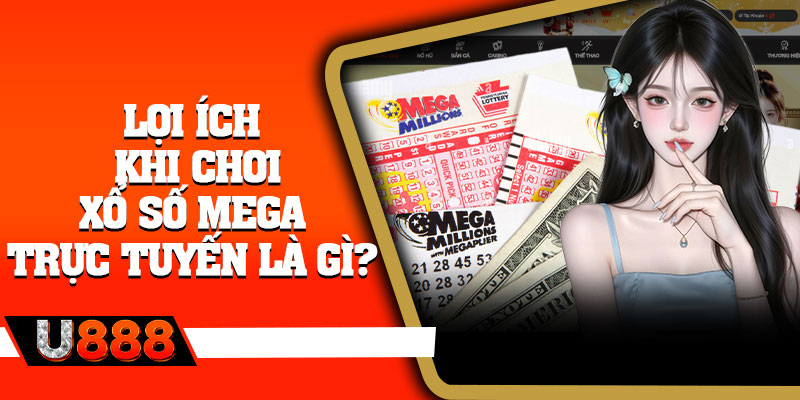Lợi ích khi chơi xổ số Mega trực tuyến là gì?