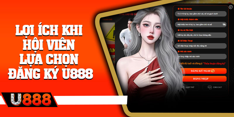 Lợi ích khi hội viên lựa chọn đăng ký U888