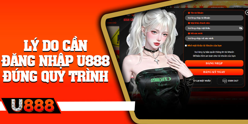Lý do cần đăng nhập U888 đúng quy trình