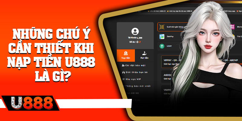 Những chú ý cần thiết khi nạp tiền U888 là gì?