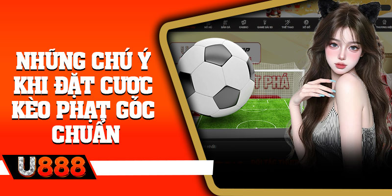Những chú ý khi đặt cược kèo phạt góc chuẩn
