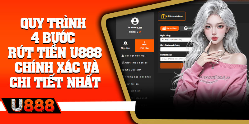 Quy trình 4 bước rút tiền U888 chính xác và chi tiết nhất