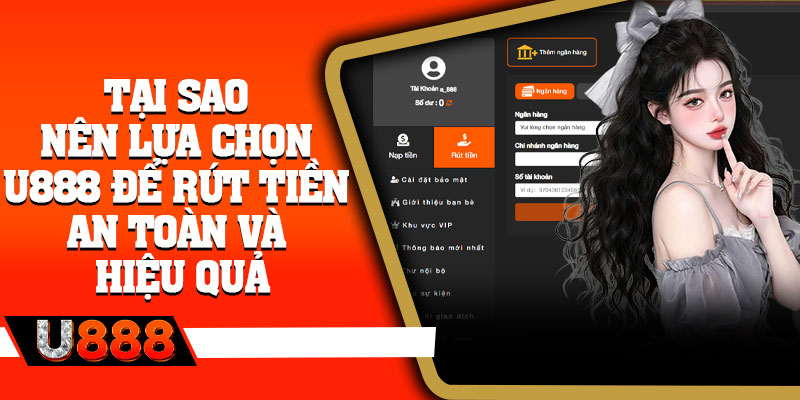Tại sao nên lựa chọn U888 để rút tiền an toàn và hiệu quả